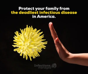 Protect your family from the deadliest infectious disease in america.